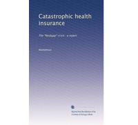 Catastrophic health insurance: The "Medigap" crisis : a report