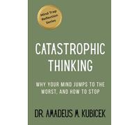 Catastrophic Thinking: Why Your Mind Jumps to the Worst - and How to Stop: 2