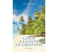Catch a Glimpse of Greatness A True Story
