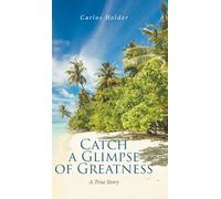 Catch a Glimpse of Greatness A True Story