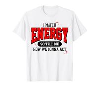 Catch Energy So Tell Me How We Gonna Act for Men Women Maglietta