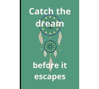 Catch the dream: before it escapes