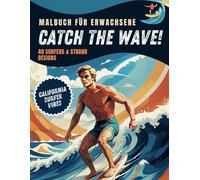 Catch the Wave | Malbuch für Erwachsene und Teens | 40 spannenden Motiven: California Vibes | Strand, Surfers und Ozean | Ausmalbuch zur Stressbewältigung, Entspannung und Kreativität
