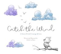Catch the Wind: A Story of Grief, Courage & Love