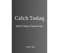 Catch Today Don't Chase Tomorrow: This book has 100 pages of Life Sparks to help you think, think again, and act. To reflect, reset, and improve yourself. Little moments of Chaotic Wisdom.