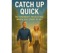 Catch Up Quick: Retirement Investing When You Start at 50+: 1
