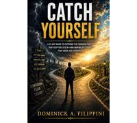 CATCH YOURSELF: A 21 -Day Guide to Catching the Thinking Traps That Keep You Stuck-and Making Decisions That Move You Forward