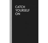 Catch Yourself On: 6 x 9 Blank Lined Notebook Journal - Funny Saying Sarcastic Work Gag Gift for Office Workers, Coworkers, Employees, Boss