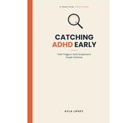 CATCHING ADHD EARLY: A Practical Field Guide to Daily Triggers, Early Symptoms, and Simple Solutions