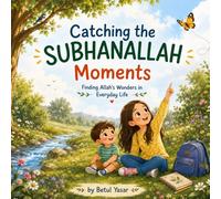 Catching the SUBHANALLAH Moments: Finding Allah’s Wonders in Everyday Life