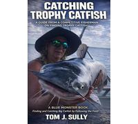Catching Trophy Catfish: A Guide and Competitive Fisherman Tells How to Find Trophy Catfish: A Blue Monster Book: Finding and Catching Big Catfish by Following the Food