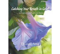 Catching Your Breath in Grief: ...and grace will lead you home - Attig Thomas