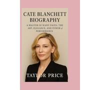 CATE BLANCHETT -BIOGRAPHY: A Master of Many Faces: The Art, Elegance, and Power of Performance