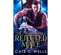 Cate C Wells The Tyrant Alpha's Rejected Mate (Tascabile)
