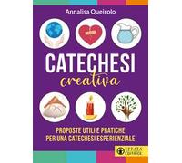 Catechesi creativa. Proposte utili e pratiche per una catechesi esperienziale. Ediz. illustrata