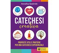 Catechesi creativa. Proposte utili e pratiche per una catechesi esperienziale. Ediz. illustrata