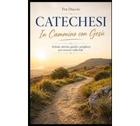 CATECHESI In Cammino con Gesù: Schede, attività, giochi e preghiere per crescere nella fede