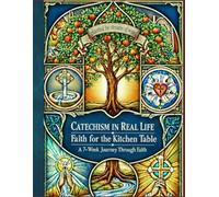 Catechism in Real Life: Faith for the Kitchen Table - A 7-Week Journey Through Faith