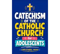 Catechism of the Catholic Church for Adolescents: Complete Faith Formation Guide with Scripture, Sacraments, Saints, Prayer, Confirmation Preparation, ... and Catechism-Based Lessons for Teens