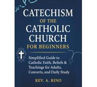 Catechism of the Catholic Church for Beginners: Simplified Guide to Catholic Faith, Beliefs & Teachings for Adults, Converts, and Daily Study