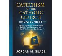 Catechism of the Catholic Church for Catechists: Practical Guide for Catechists: Teach Catholic Faith, Sacraments, and Moral Principles with Confidence