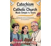 CATECHISM OF THE CATHOLIC CHURCH MADE SIMPLE FOR TEENS: Essential Faith Lessons, Christian Doctrine Explained, Activities and Practical Spiritual Guidance for Young Believers