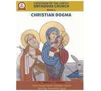 Catechism of the Coptic Orthodox Church - Volume 1 Book 2: Christian Dogma