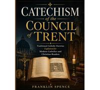 Catechism of the Council of Trent: Traditional Catholic Doctrine Explained for Modern Catholics and Christian Readers