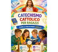 Catechismo Cattolico per Ragazzi: Guida chiara e completa per insegnare ai ragazzi la fede cattolica: catechismo, sacramenti, preghiere e valori cristiani