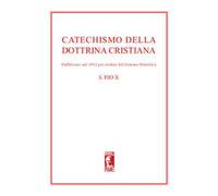 Catechismo della dottrina cristiana. Pubblicato nel 1912 per ordine del sommo pontefice. Nuova ediz.