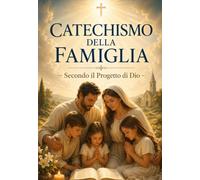 CATECHISMO DELLA FAMIGLIA Secondo il Progetto di Dio: 150 domande e risposte · Catechesi · Preghiere · Esami di coscienza · Glossario