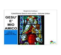 Catechismo Gesù è mio amico - Volume Unico di Margherita Coralluzzo, 2019