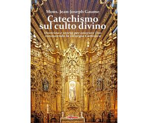 Catechismo sul culto divino. Dottrina e storia per onorare Dio conoscendo la lit