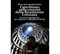 Catechismo sulla veracità della Rivelazione Cristiana. Un tesoro apologetico per conoscere e difendere la verità