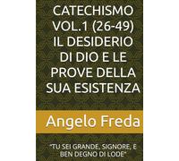 CATECHISMO VOL.1 (26-49) IL DESIDERIO DI DIO E LE PROVE DELLA SUA ESISTENZA: “TU SEI GRANDE, SIGNORE, E BEN DEGNO DI LODE”