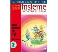 Catechisti & genitori & figli. Insieme incontro al Figlio. Cammino catecumenale verso il Figlio. Prima Comunione. Vol. 2