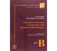Catecismo de la Iglesia Católica : guía para su lectura y la predicación durante el año litúrgico : año B