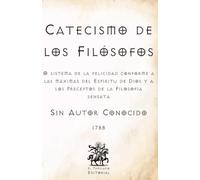 Catecismo de los Filósofos: O sistema de la felicidad conforme a las máximas del Espíritu de Dios y a los Preceptos de la Filosofía sensata (Facsímil ... Católicos de El Templario Editorial)