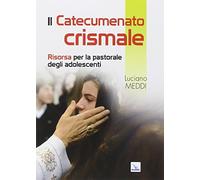 Catecumenato crismale. Risorsa per la pastorale degli adolescenti