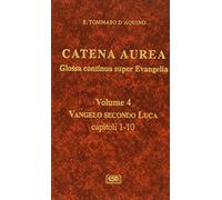 Catena aurea. Glossa continua super evangelia. Testo latino a fronte. Vangelo secondo Luca. Capitoli 1-10 (Vol. 4)