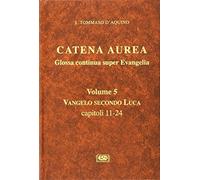Catena aurea. Glossa continua super evangelia. Testo latino a fronte. Vangelo secondo Luca. Capitoli 11-24 (Vol. 5)