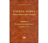 Catena aurea. Glossa continua super evangelia. Testo latino a fronte. Vol. 5: Vangelo secondo Luca. Capitoli 11-24