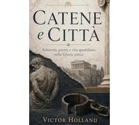 Catene e Città: Schiavitù, potere e vita quotidiana nella Grecia antica