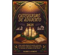 CATEQUISMO DE ADVIENTO 2025: Guía católica diaria de oración y devoción con lecciones, reflexiones y actividades para el Adviento, la Navidad y el Año Nuevo.