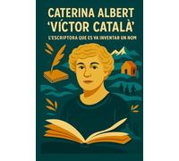 Caterina Albert "Víctor Català", L'escriptora que es va inventar un nom