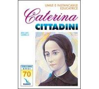 Caterina Cittadini. Umile e instancabile educatrice