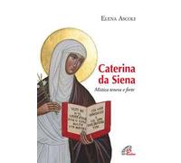 Caterina da Siena. Mistica tenera e forte