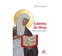 Caterina da Siena. Mistica tenera e forte - Ascoli Elena