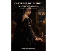 CATERINA DE' MEDICI: IL CUORE DELLA REGINA