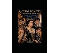 CATERINA DE’ MEDICI: LA DONNA DIETRO LA CORONA